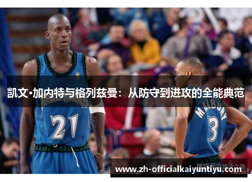 凯文·加内特与格列兹曼：从防守到进攻的全能典范